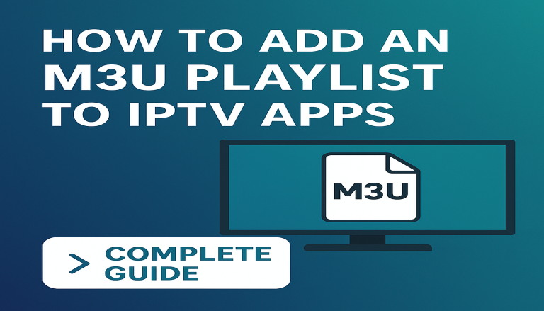 How to Add M3U Playlist to IPTV Apps (Firestick, Smart TV, Android & More)